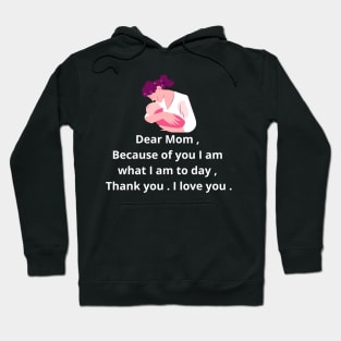 dear mom , because of yu i am what i am to day , thank you . i love you . Hoodie